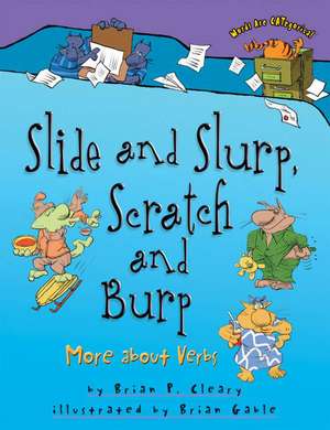 Slide and Slurp, Scratch and Burp: More about Verbs de Brian P. Cleary