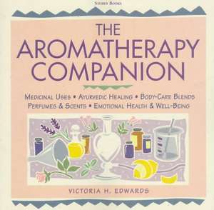 The Aromatherapy Companion: Medicinal Uses/Ayurvedic Healing/Body-Care Blends/Perfumes & Scents/Emotional Health & Well-Being de Victoria H. Edwards