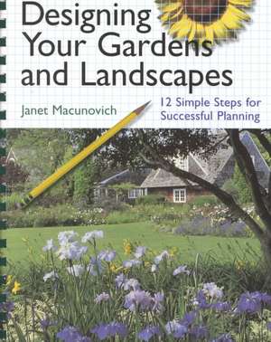 Designing Your Gardens and Landscapes: 12 Simple Steps for Successful Planning de Janet Macunovich