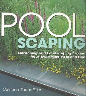 Poolscaping: Gardening and Landscaping Around Your Swimming Pool and Spa de Catriona Tudor Erler