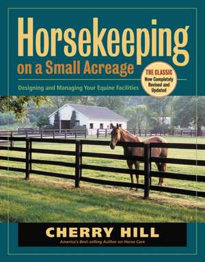 Horsekeeping on a Small Acreage: Designing and Managing Your Equine Facilities de Cherry Hill