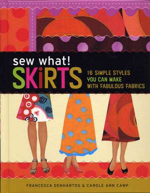 Sew What! Skirts: 15 Simple Styles You Can Make with Fabulous Fabrics de Francesca Denhartog