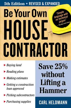 Be Your Own House Contractor: Save 25% Without Lifting a Hammer de Carl Heldmann