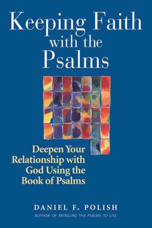 Keeping Faith with the Psalms: Deepen Your Relationship with God Using the Book of Psalms de Daniel F. Polish