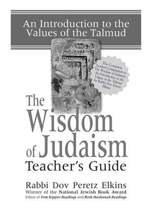 The Wisdom of Judaism Teacher's Guide: An Introduction to the Values of the Talmud de Dov Peretz Elkins