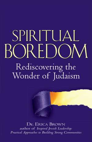 Spiritual Boredom: Rediscovering the Wonder of Judaism de Erica Brown