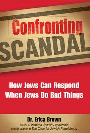 Confronting Scandal: How Jews Can Respond When Jews Do Bad Things de Erica Brown