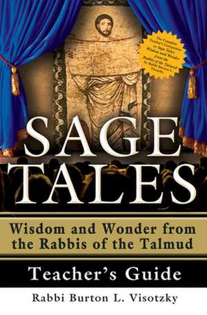 Sage Tales Teacher's Guide: Wisdom and Wonder from the Rabbis of the Talmud de Rabbi Burton L. Visotzky