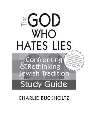 The God Who Hates Lies: Confronting & Rethinking Jewish Tradition Study Guide de Charles Buckholtz