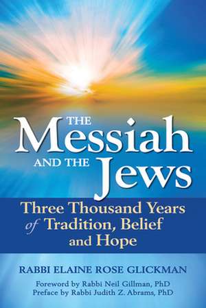 The Messiah and the Jews: Three Thousand Years of Tradition, Belief and Hope de Elaine Rose Glickman