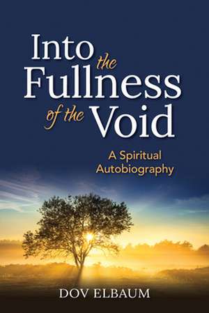 Into the Fullness of the Void: A Spiritual Autobiography de Dov Elbaum