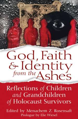 God, Faith & Identity from the Ashes: Reflections of Children and Grandchildren of Holocaust Survivors de Elie Wiesel