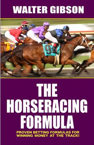 The Horseracing Formula: Proven Betting Formulas for Winning Money at the Track! de Walter Gibson