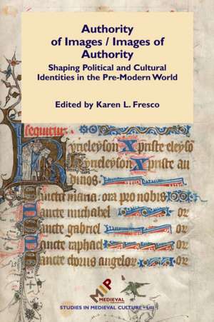 Authority of Images / Images of Authority: Shaping Political and Cultural Identities in the Pre-Modern World de Karen Fresco