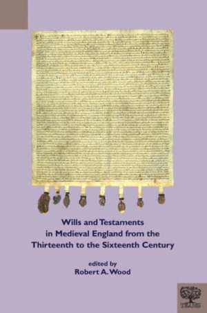 Wills and Testaments in Medieval England from the Thirteenth to the Sixteenth Century de Robert a. Wood