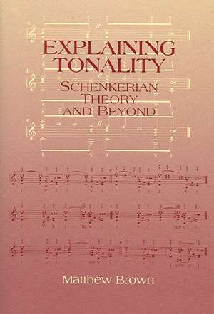 Explaining Tonality – Schenkerian Theory and Beyond de Matthew Brown