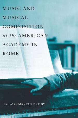 Music and Musical Composition at the American Academy in Rome de Martin Brody