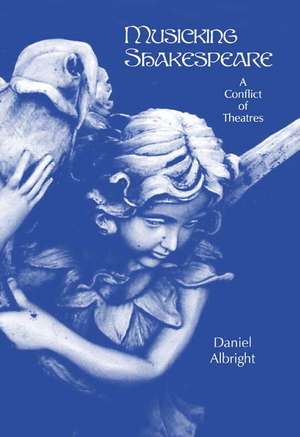 Musicking Shakespeare – A Conflict of Theatres de Daniel Albright