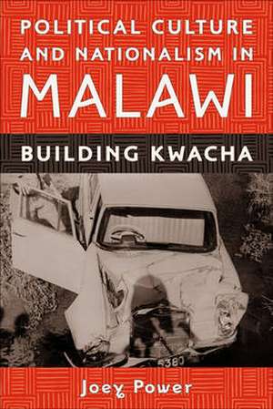 Political Culture and Nationalism in Malawi – Building Kwacha de Joey Power