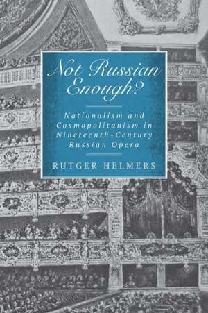 Not Russian Enough? – Nationalism and Cosmopolitanism in Nineteenth–Century Russian Opera de Rutger Helmers