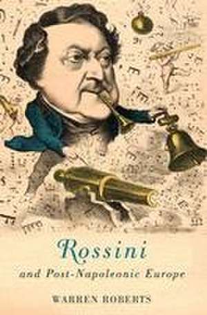 Rossini and Post–Napoleonic Europe de Warren E. Warren E. Rober