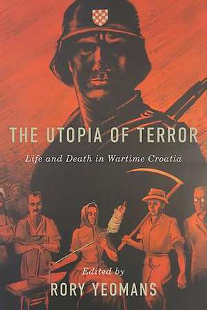 The Utopia of Terror – Life and Death in Wartime Croatia de Rory Yeomans