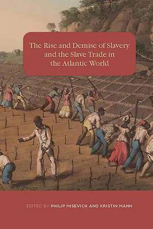 The Rise and Demise of Slavery and the Slave Trade in the Atlantic World de Philip Misevich