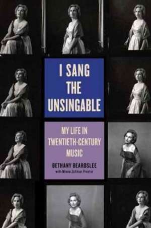 I Sang the Unsingable – My Life in Twentieth–Century Music de Bethany Beardslee