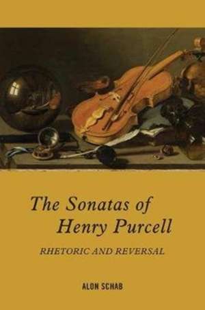 The Sonatas of Henry Purcell – Rhetoric and Reversal de Alon Schab