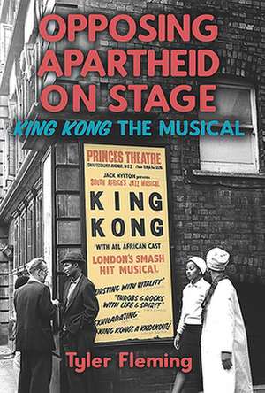 Opposing Apartheid on Stage – King Kong the Musical de Tyler Fleming