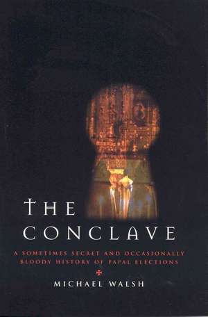 The Conclave: A Sometimes Secret and Occasionally Bloody History of Papal Elections de Michael J. Walsh