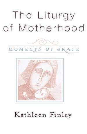 Liturgy of Motherhood de Kathleen Finley