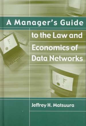 A Manager's Guide to the Law and Economics of Data Networks de Jeffrey H. Matsuura