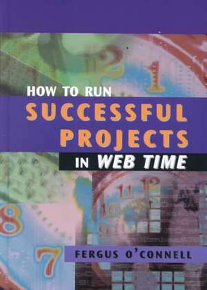 How to Run Successful Projects in Web Time de Fergus O'Connell