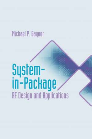 System-In-Package RF Design and Applications de Michael P. Gaynor