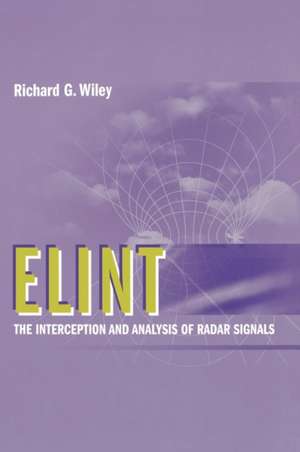 ELINT: The Interception and Analysis of Radar Signals de Richard G. Wiley