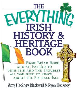 The Everything Irish History & Heritage Book: From Brian Boru and St. Patrick to Sinn Fein and the Troubles, All You Need to Know About the Emerald Isle de Amy Hackney Blackwell