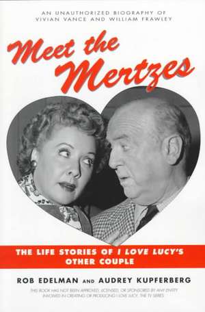 Meet the Mertzes: The Life Stories of I Love Lucy's Other Couple de Rob Edelman