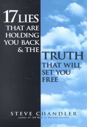 17 Lies That Are Holding You Back and the Truth That Will Set You Free de Steve Chandler