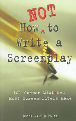 How NOT to Write a Screenplay de D Flinn