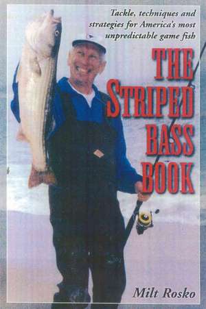 The Striped Bass Book: Tackle, Techniques and Strategies for America's Most Unpredictable Game Fish de Milt Rosko