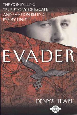 Evader: The Classic True Story of Escape and Evasion Behind Enemy Lines de Denys Teare
