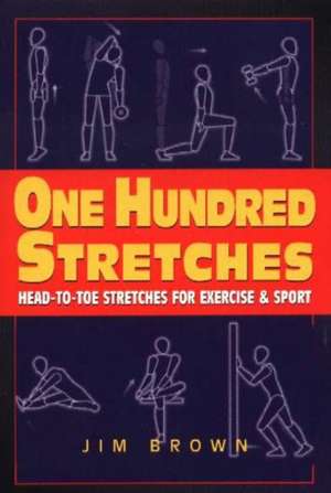 One Hundred Stretches: Head-to-Toe Stretches for Exercise & Sport de Jim Brown