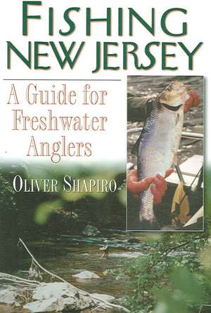 Fishing New Jersey: A Guide for Freshwater Anglers de Oliver Shapiro