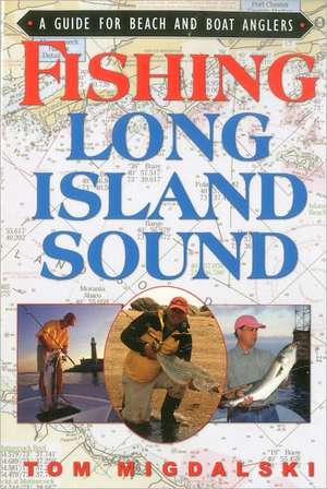 Fishing Long Island Sound: A Guide for Beach and Boat Anglers de Tom Migdalski