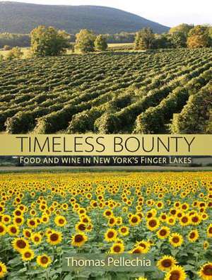 Timeless Bounty: Food and Wine in New York S Finger Lakes de Thomas Pellechia