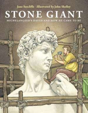 Stone Giant: Michelangelo's David and How He Came to Be de Jane Sutcliffe