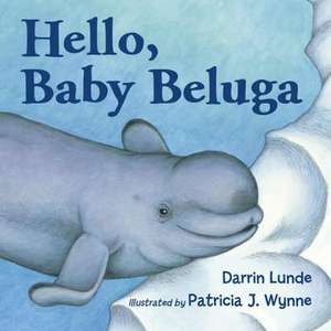 Hello, Baby Beluga de Darrin P. Lunde