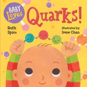 Baby Loves Quarks! de Ruth Spiro