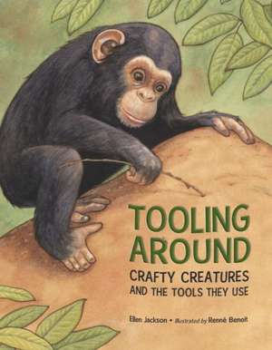 Tooling Around: Crafty Creatures and the Tools They Use de Ellen Jackson